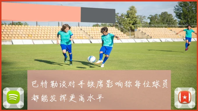 巴特勒谈对手缺席影响称每位球员都能发挥更高水平