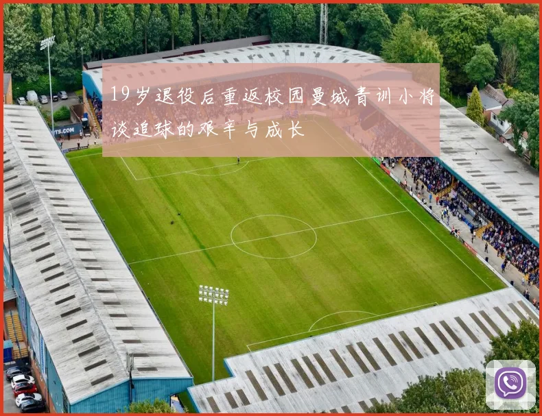 19岁退役后重返校园曼城青训小将谈追球的艰辛与成长