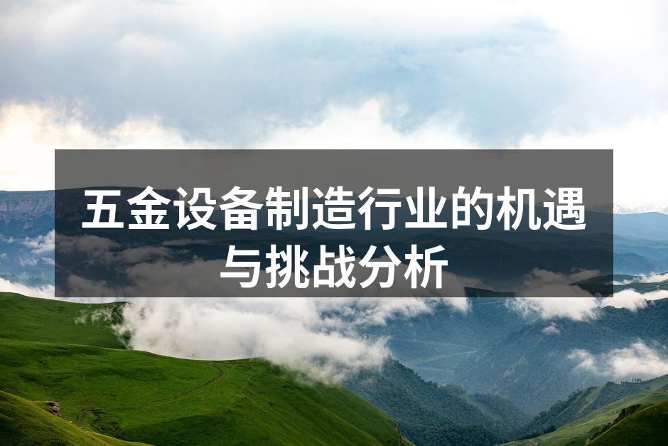 五金设备制造行业的机遇与挑战分析